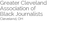 Greater Cleveland Association of  Black Journalists Cleveland, OH  