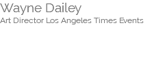 Wayne Dailey Art Director Los Angeles Times Events  