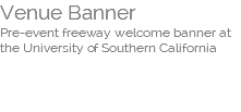Venue Banner  Pre-event freeway welcome banner at the University of Southern California 