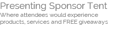 Presenting Sponsor Tent Where attendees would experience products, services and FREE giveaways 