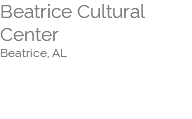 Beatrice Cultural Center Beatrice, AL    