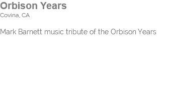 Orbison Years Covina, CA Mark Barnett music tribute of the Orbison Years